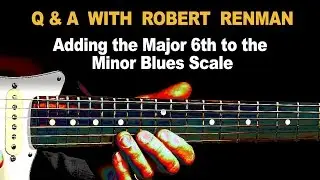 Minor Blues Scale with added major 6th - Q & A with Robert Renman