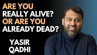 The Thin Line Between Being Alive and Being Dead! | Are you really in this life? | YASIR QADHI