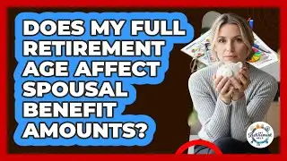 Does My Full Retirement Age Affect Spousal Benefit Amounts?