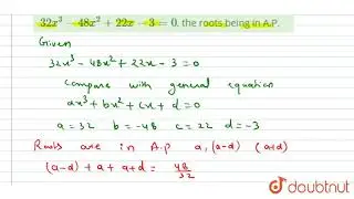 solvetheequations 32x^3- 48 x^2+ 22 x -3=0, the roots being in A.P. | 12 | THEORY OF EQUATIONS |...