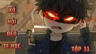 FULL ( TẬP 11 ) | X&Atilde; HỘI ĐEN ĐI HỌC | NgọcTr&acirc;n Vietsub