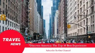 Discover America: The Top 10 Best Experiences