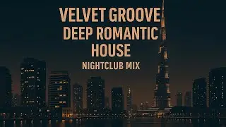 Velvet Groove &ndash; Deep Romantic House Nightclub Mix