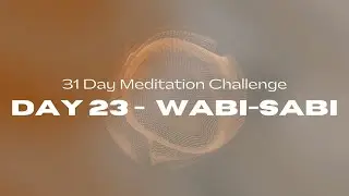 31 Day Meditation Challenge | DAY 23:  WABI-SABI
