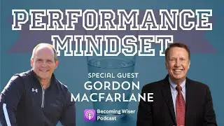 Unlocking the Secrets of Effective Communication with Gordon MacFarlane | Becoming Wiser Podcast