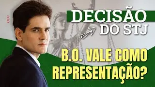 BOLETIM DE OCORR&Ecirc;NCIA (B.O.) vale como Representa&ccedil;&atilde;o? Decis&atilde;o do STJ!