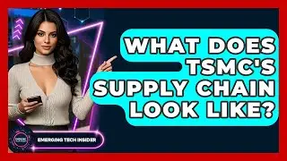 What Does TSMC's Supply Chain Look Like? - Emerging Tech Insider