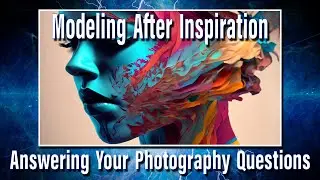 Modeling after inspiration - Answering your photography questions.