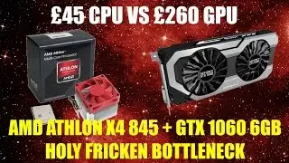 Battle Of The Bottlenecks AMD Athlon X4 845 + GTX 1060 6Gb Gaming Benchmarks 1080p
