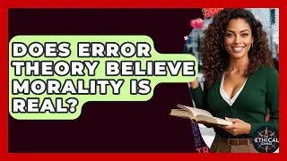 Does Error Theory Believe Morality Is Real? - The Ethical Compass