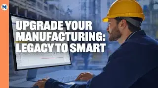 Upgrade Your Manufacturing Systems From Legacy to Smart Tech
