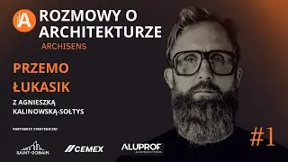 Architektura to coś więcej niż budynki - rozmowa z Przemo Łukasik | Rozmowy o architekturze #1 