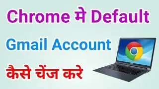 How to change default gmail account in google chrome in window 10 Laptop/Pc