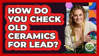 How Do You Check Old Ceramics For Lead?