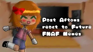 Past Aftons react to Future Memes