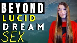 Beyond Lucid Dream Sex - How to Lucid Dream With Awareness, Purpose & Intention