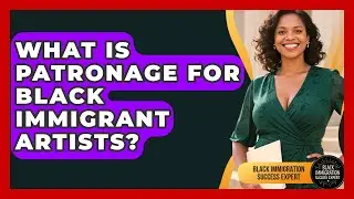 What Is Patronage For Black Immigrant Artists? - Black Immigration Success Expert