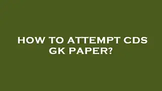 How to attempt cds gk paper?