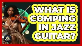 What Is Comping In Jazz Guitar? - Jazz Music Legends