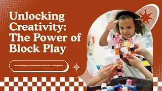 Why Block Play Builds Brilliant Minds
