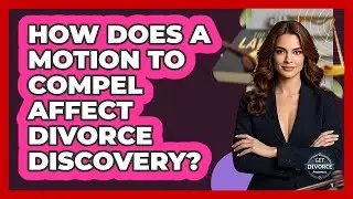 How Does A Motion To Compel Affect Divorce Discovery? - Get Divorce Answers