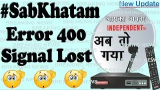 #SabKhatam Error 400 Signal Lost New Update Information Independent TV