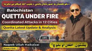 Balochistan Quetta BLA Coordinated Attacks, War Latest Update & Analysis. پہ بلوچستان کشی دہشت