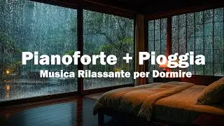 Musica Rilassante con Pioggia e Pianoforte &ndash; Musica per Dormire, Meditare, Ridurre Ansia e Insonnia