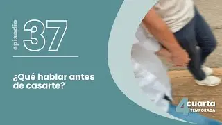 T4. E37. ¿Qué hablar antes de casarte?