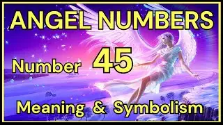 Angel Number 45 &ndash; Meaning and Symbolism 💕