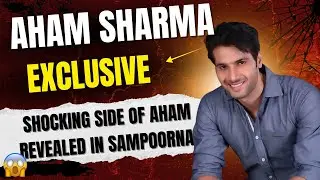 Sampoorna Exclusive Interview Aham Sharma: Latest Show Insights & Behind-the-Scenes Reveal!