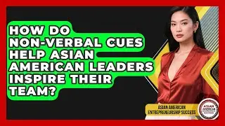 How Do Non-verbal Cues Help Asian American Leaders Inspire Their Team?