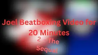 Joel Beatboxing Video for 20 Minutes 2 - The Sequal
