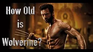 How Old Is Wolverine In Each Of The X-Men Movies?