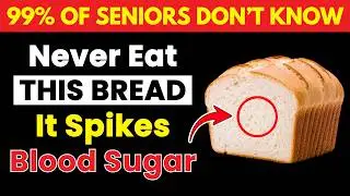 Seniors, STOP Eating White Bread! Eat THESE 5 Instead (Lower Blood Sugar Fast!)