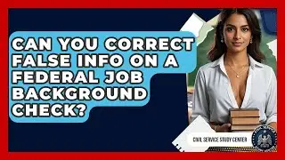 Can You Correct False Info On A Federal Job Background Check? - Civil Service Study Center