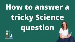 Science - Years 7,8 & 9 - How to answer a tricky Science question?