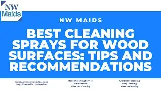 NW Maids House Cleaning Service - Best Cleaning Sprays for Wood Surfaces: Tips and Recommendations