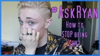 ♡#Askryan - How To Get Over Being Shy? ♡