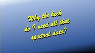Why the heck do I need all that spectral data