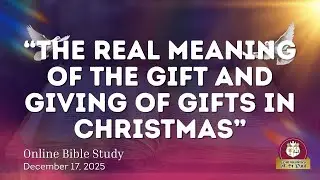 CSTP | ONLINE BIBLE STUDY | THE REAL MEANING OF GIVING GIFTS IN CHRISTMAS | DECEMBER 17, 2025