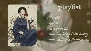 [Playlist] Nhạc trung  -  tứ ngã, quẻ bói, hoa gian tửu, tam bái hồng trần lương,... #xh