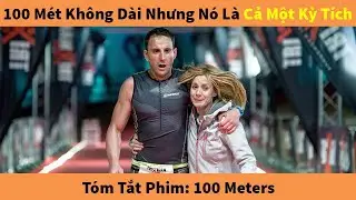 100 M&eacute;t kh&ocirc;ng phải l&agrave; d&agrave;i Nhưng n&oacute; l&agrave; cả một Kỳ T&iacute;ch | T&oacute;m Tắt phim 100 Meters