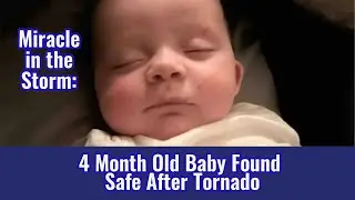 Miracle in the Storm: 4 Month Old Baby Found Safe After Tornado
