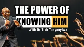 THE POWER OF KNOWING HIM - DR TICH TANYANYIWA | 07 SEPTEMBER 2025