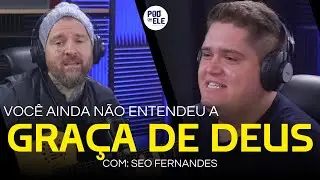 VOCÊ AINDA NÃO ENTENDEU A GRAÇA DE DEUS - HISTÓRIA DE SÉO FERNANDES | Pod Com Ele #EP01