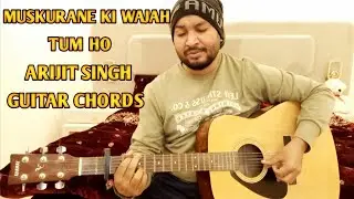 Muskurane Ki Wajah Tum Ho - Arijit Singh - Guitar Chords - Guitar Lesson
