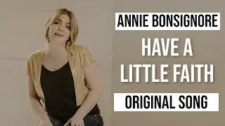 Have a Little Faith - Annie Bonsignore  (Adult Contemporary Pop Original)
