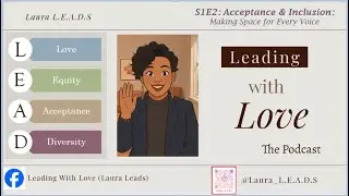 Leading With Love - The Podcast: S1E2: Acceptance & Inclusion - Making Space for Every Voice