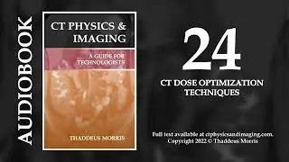 Chapter 24: Dose Optimization Techniques (CT Physics & Imaging, by Thaddeus Morris)